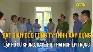 Bắt giám đốc công ty TNHH xây dựng lập hồ sơ khống, gây thiệt hại nghiêm trọng