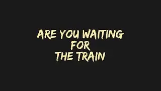Song | Are You Waiting For The Train?