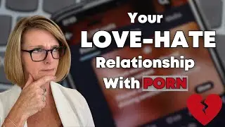 Your Love-Hate Relationship With Porn