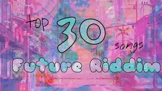 Top 30 songs, Future Riddim / Melodic Riddim | Especial 650 subs xd |