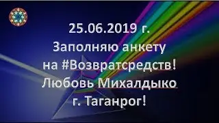 13. 07. 2019 г  Заполняю анкету на Возврат средств! Любовь Михалдыко г  Таганрог!