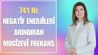 741 Hz - NEGATİF ENERJİLERİ ARINDIRAN MUCİZEVİ FREKANS