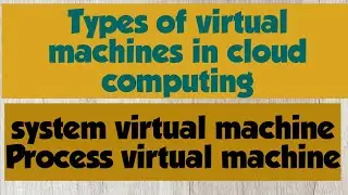 types of virtual machines | System virtual machine | process virtual machine