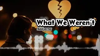 What We Weren’t - SaiLerna | English Broken Heart song