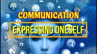 COMMUNICATION - EXPRESSING ONESELF
