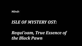 M:DoD: Isle of Mystery OST: Requi'oam, True Essence of The Black Pawn