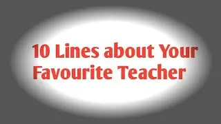10 Lines about Your Favourite Teacher