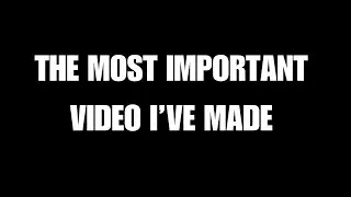 The Most Important Video I've Made