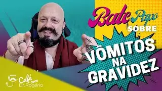 Vômitos na Gravidez - Dr. Rogério Tabet