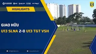 HIGHLIGHTS: U13 SLNA 2-0 U13 T&T VSH (GIAO HỮU)