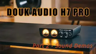 Douk Audio H7 Pro Part 2 - Sound Demos