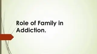 Role of Family in Addiction.