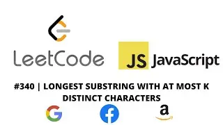 LEETCODE 340 (JAVASCRIPT) | LONGEST SUBSTRING WITH AT MOST K DISTINCT CHARACTERS