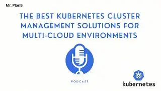 The Best Kubernetes Cluster Management Solutions for Multi-Cloud Environments