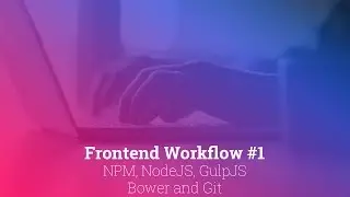 Frontend Workflow #1: NPM, NodeJS, GulpJS, Bower & Git (2016)