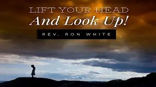 Lift Your Head and Look Up! | Assistant Pastor Ron White