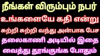 நீங்கள் விரும்பும் நபர் உங்களையே கதி என்று சுற்றி சுற்று வந்து அன்பாக பேச தலைகாணி அடியில் வைங்க