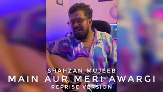 Main Aur Meri Awargi - Reprise | Shahzan Mujeeb