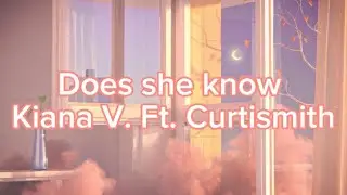 Does She Know - Kiana V. Ft. Curtismith
