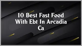 Top 10 Fast Food With Ebt In Arcadia Ca