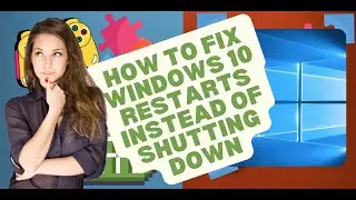 How To Fix Windows 10 Restarts Instead of Shutting Down