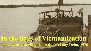 A Navy Advisor-Linguist in the Mekong Delta: In the Days of Vietnamization, 1970