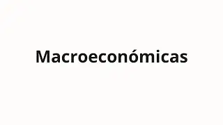How to pronounce Macroeconómicas