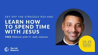 TVR Webinar | Fr. Josh Johnson - Get off the struggle bus and learn to spend time with Jesus!