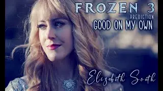 "GOOD ON MY OWN" - FROZEN 3 TRAILER SONG (Prediction) DISNEY - Elizabeth South