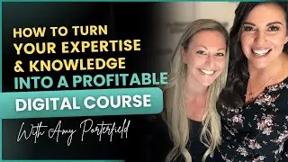 Turn Your Expertise & Knowledge Into a Profitable Digital Course | With Amy Porterfield