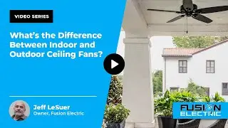 What’s the Difference Between Indoor and Outdoor Ceiling Fans? | Fusion Electric