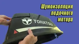 Шумоизоляция лодочного мотора. На примере мотора тохатсу 9,9- 15.