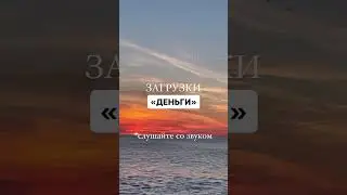 Загрузки «ДЕНЬГИ». Рекомендую закрыть глаза и слушать эти загрузки