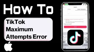 How to Fix “Maximum Number of Attempts Reached, Try Again Later” Error on TikTok (2025)