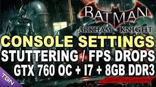 Batman  Arkham Knight GTX 760 CONSOLE SETTINGS STUTTERING