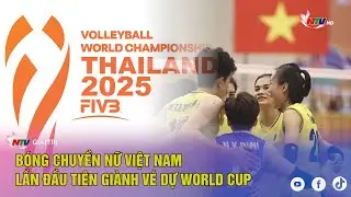 Bóng chuyền nữ Việt Nam lần đầu tiên giành vé dự World Cup