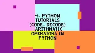 4 - PYTHON TUTORIALS (CODE- DECODE) | ARITHMETIC OPERATORS IN PYTHON