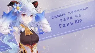 Ленивый гайд, для ленивых людей, на ленивую Гань Юй | Genshin Impact