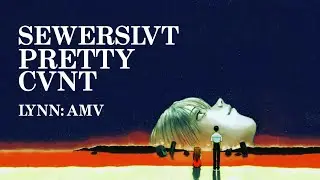 Sewerslvt - Pretty Cvnt (AMV)