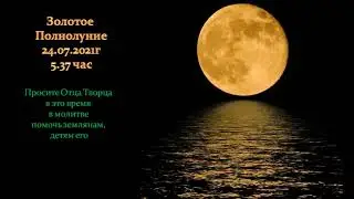 Молитва за Отечество - Золотое полнолуние 24 июля 2021г