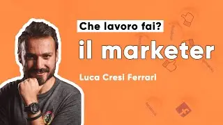 #17 Che lavoro fai? IL MARKETER con Luca Cresi Ferrari