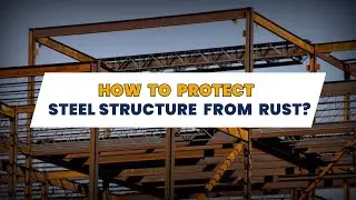 EFFECTIVE WAYS TO PROTECT STEEL STRUCTURE FROM RUST