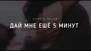 XCHO & MACAN - Дай мне ешё 5 минут | Музыка 2023