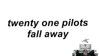 Twenty One Pilots - Fall Away (Lyrics)