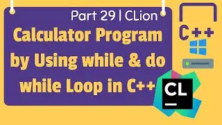 Calculator Program by Using while & do while Loop in C++ | CLion | Part 29