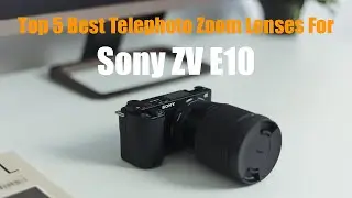 Top 5 Best Telephoto Zoom Lenses for Sony ZV E10