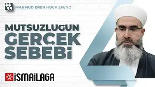 Mutsuzluğun Gerçek Sebebi – Mahmud Eren Hoca Efendi