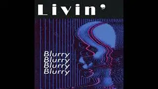 blurry // livin'
