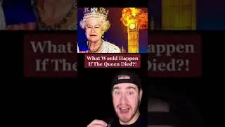WHAT WOULD HAPPEN IF THE QUEEN DIED?! 
