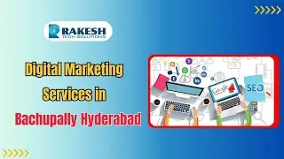 Digital Marketing Services in Bachupally Hyderabad | Rakesh tech solutions